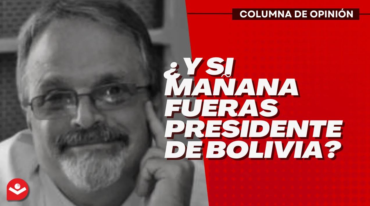 ¿Y si mañana fueras Presidente de Bolivia?