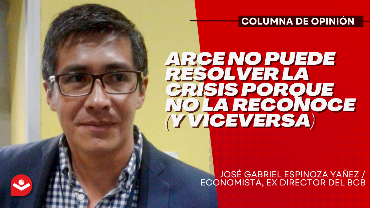 Arce Catacora no puede resolver la crisis porque no la reconoce (y viceversa)