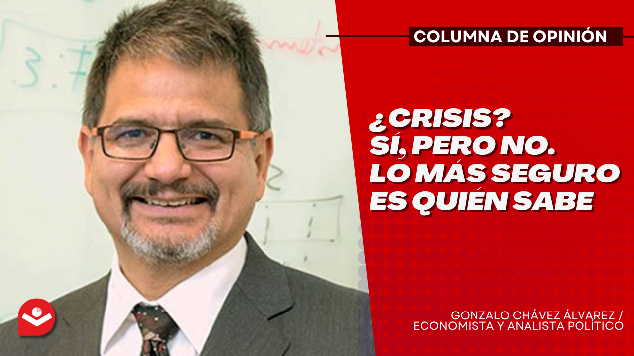 ¿Crisis? Sí, pero no. Lo más seguro es quién sabe