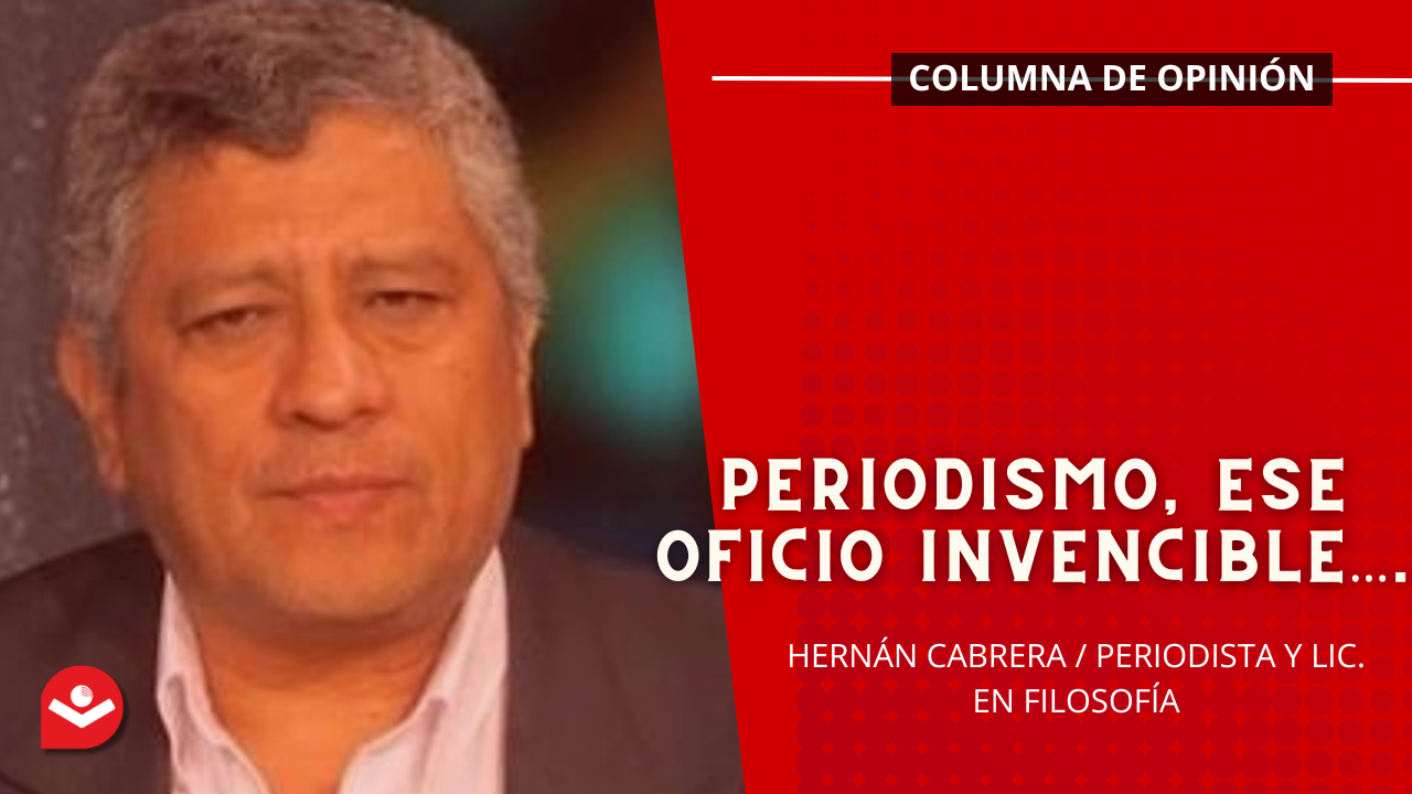 Periodismo, ese oficio invencible….