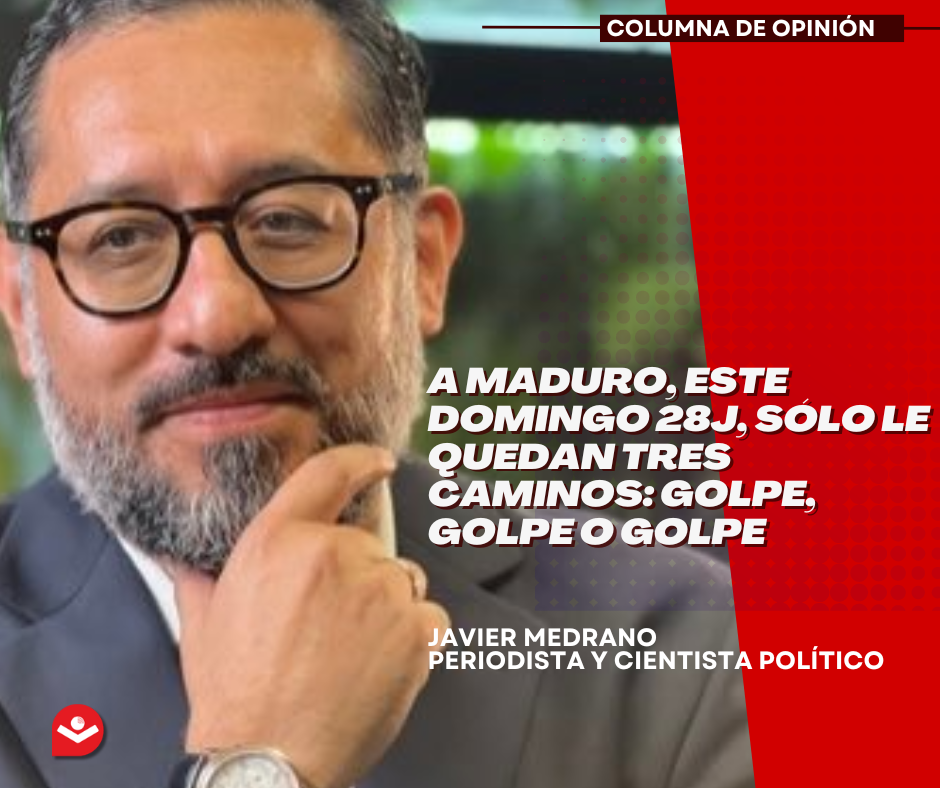 A Maduro, este domingo 28J, sólo le quedan tres caminos: Golpe, golpe o golpe