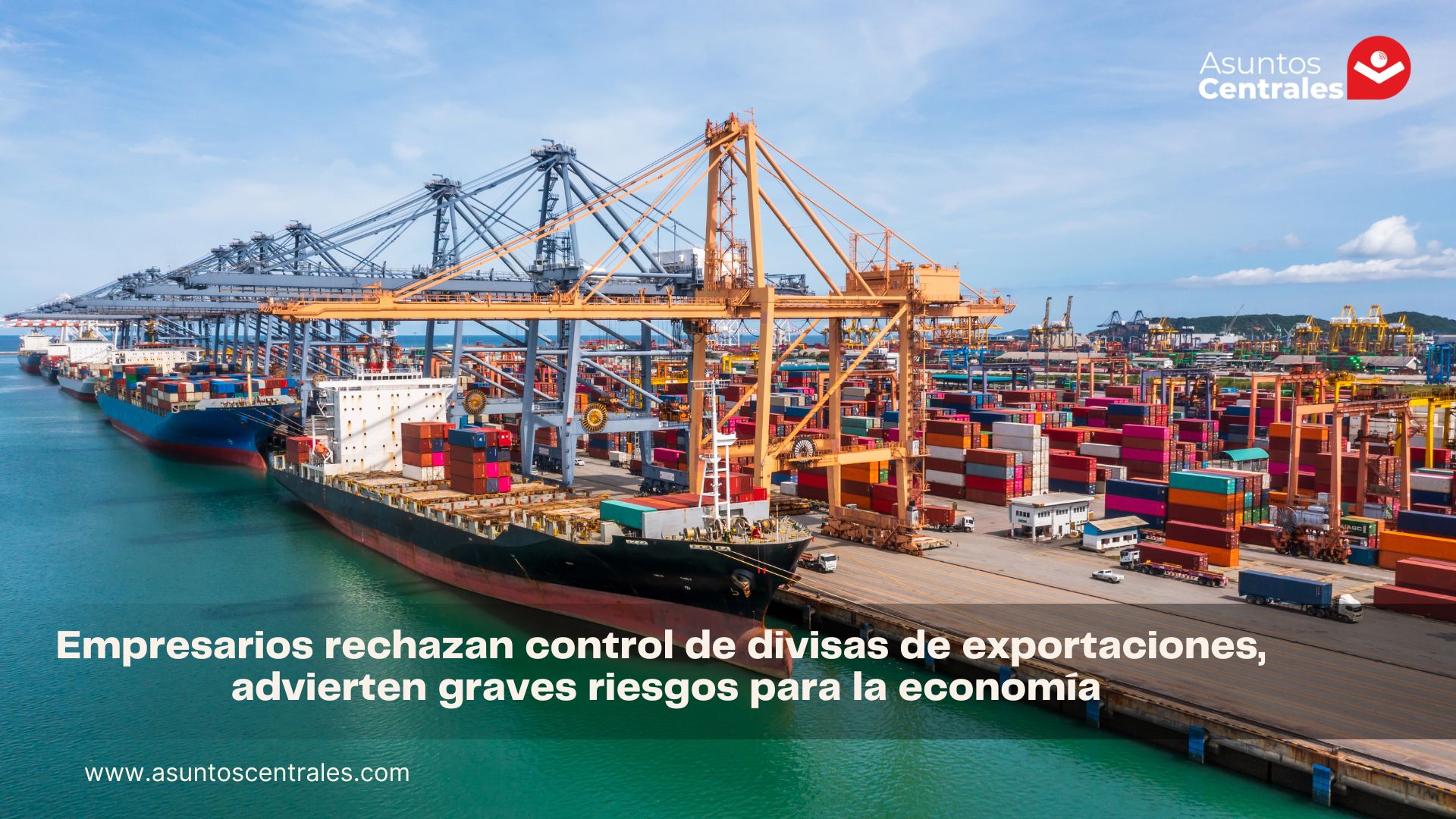 Empresarios rechazan control de divisas de exportaciones, advierten graves riesgos para la economía