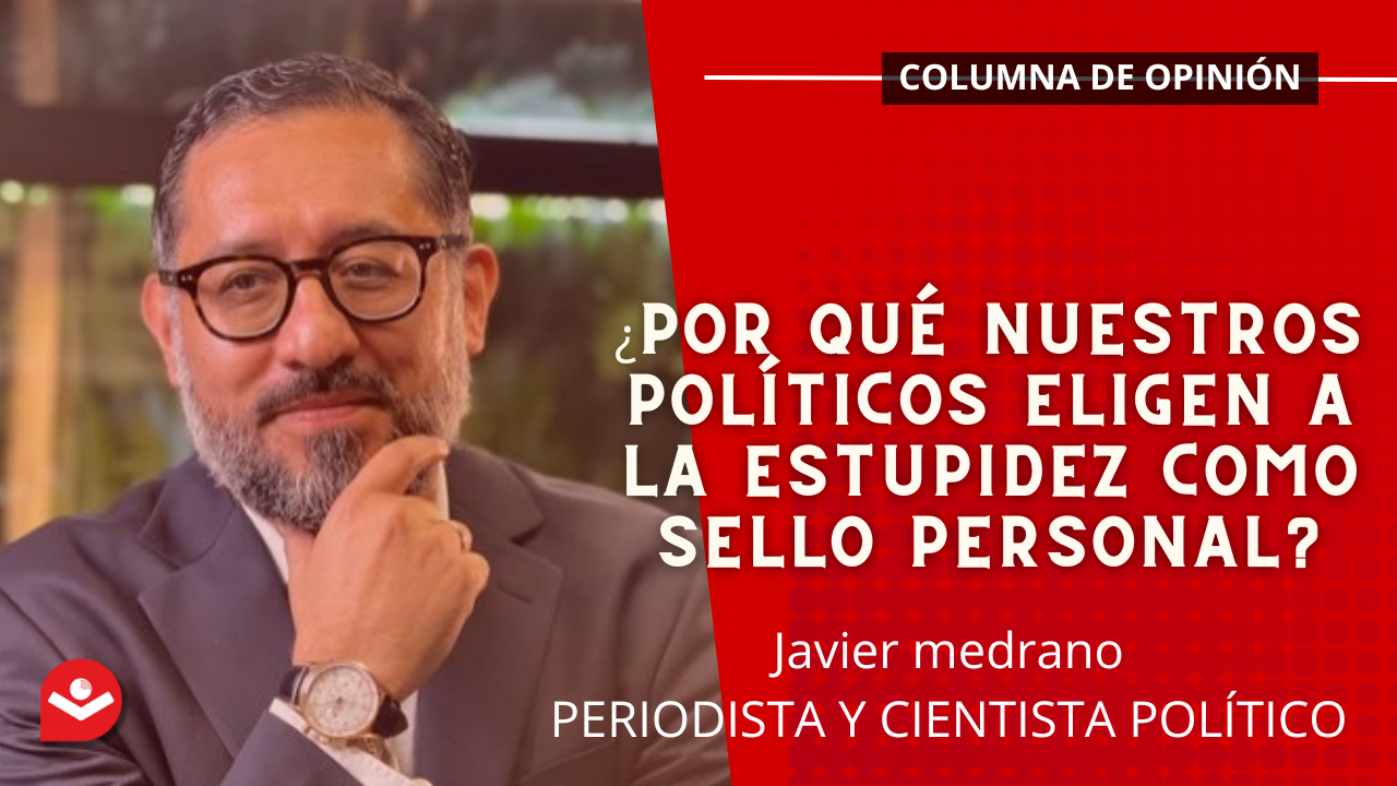 ¿Por qué nuestros políticos eligen a la estupidez como sello personal?